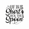 Lif-is-is-short-lick-the-spoon
